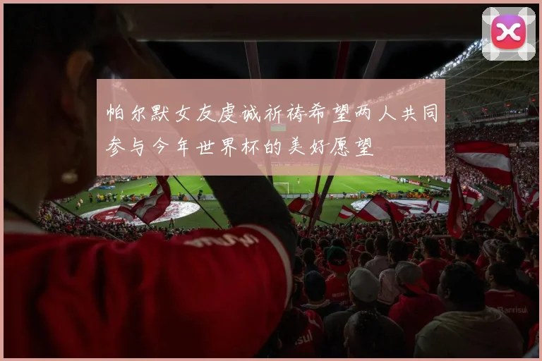 帕尔默女友虔诚祈祷希望两人共同参与今年世界杯的美好愿望