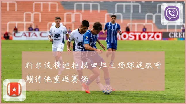 科尔谈穆迪拄拐回归主场球迷欢呼期待他重返赛场