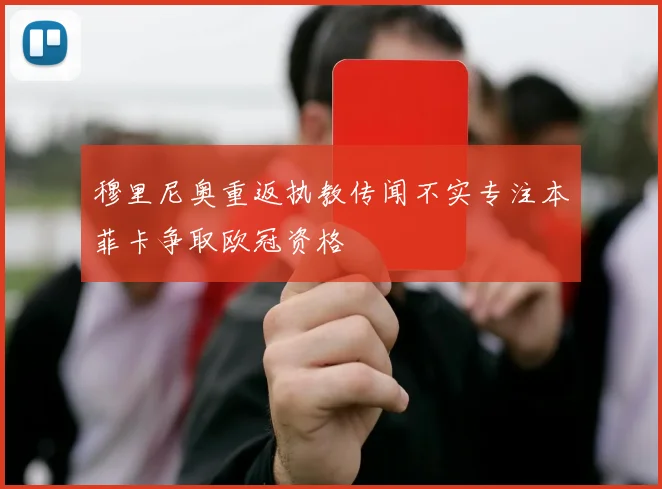 穆里尼奥重返执教传闻不实专注本菲卡争取欧冠资格
