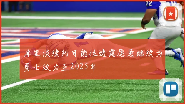 库里谈续约可能性透露愿意继续为勇士效力至2025年